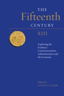 The Fifteenth Century XIII : Exploring the Evidence: Commemoration, Administration and the Economy