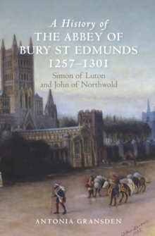 A History of the Abbey of Bury St Edmunds, 1257-1301 : Simon of Luton and John of Northwold