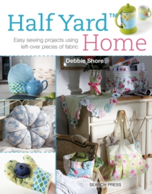 Half Yard™ Home : Easy Sewing Projects Using Left-Over Pieces of Fabric