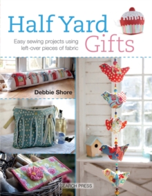 Half Yard™ Gifts : Easy Sewing Projects Using Leftover Pieces of Fabric