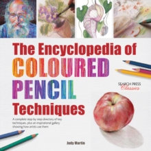 The Encyclopedia of Coloured Pencil Techniques : A Complete Step-by-Step Directory of Key Techniques, Plus an Inspirational Gallery Showing How Artists Use Them
