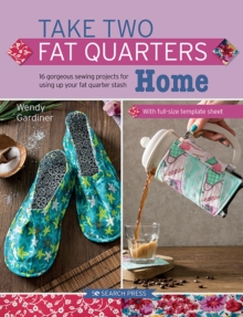 Take Two Fat Quarters: Home : 16 Gorgeous Sewing Projects for Using Up Your Fat Quarter Stash