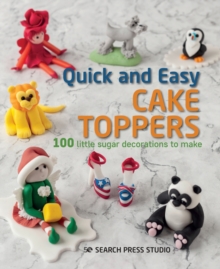 Quick and Easy Cake Toppers : 100 Little Sugar Decorations to Make