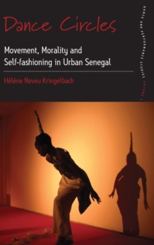 Dance Circles : Movement, Morality and Self-fashioning in Urban Senegal