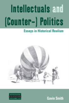 Intellectuals and (Counter-) Politics : Essays in Historical Realism