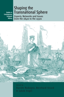 Shaping the Transnational Sphere : Experts, Networks and Issues from the 1840s to the 1930s