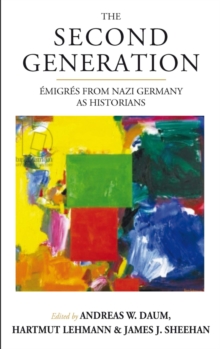 The Second Generation : Emigres from Nazi Germany as HistoriansWith a Biobibliographic Guide