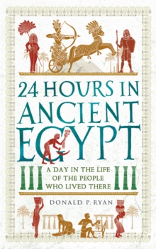 24 Hours in Ancient Egypt : A Day in the Life of the People Who Lived There