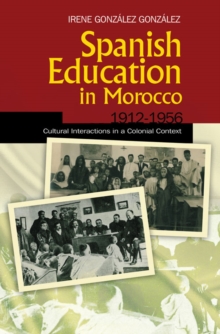 Spanish Education in Morocco, 1912-1956 : Cultural Interactions in a Colonial Context