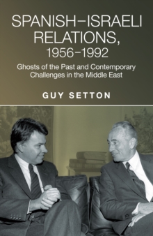 Spanish-Israeli Relations, 1956-1992 : Ghosts of the Past and Contemporary Challenges in the Middle East