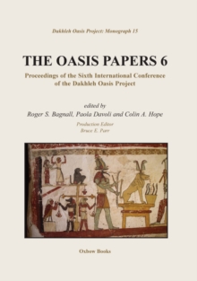 The Oasis Papers 6 : Proceedings of the Sixth International Conference of the Dakhleh Oasis Project