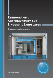 Ethnography, Superdiversity and Linguistic Landscapes : Chronicles of Complexity