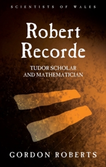 Robert Recorde : Tudor Scholar and Mathematician
