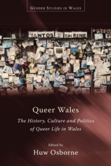Queer Wales : The History, Culture and Politics of Queer Life in Wales