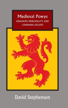 Medieval Powys : Kingdom, Principality and Lordships, 1132-1293