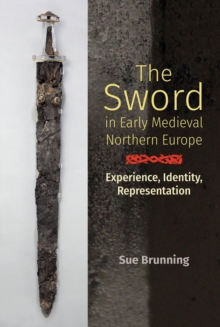 The Sword in Early Medieval Northern Europe : Experience, Identity, Representation