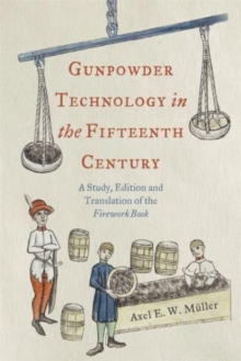 Gunpowder Technology in the Fifteenth Century : A Study, Edition and Translation of the Firework Book