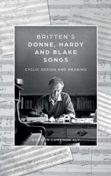 Britten’s Donne, Hardy and Blake Songs : Cyclic Design and Meaning