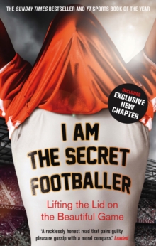 I Am The Secret Footballer : Lifting the Lid on the Beautiful Game