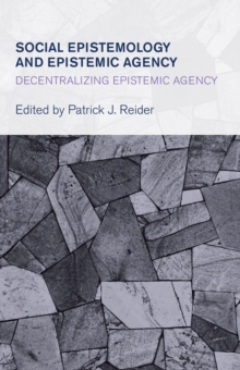 Social Epistemology and Epistemic Agency : Decentralizing Epistemic Agency