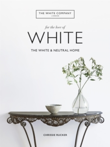 The White Company, For the Love of White : The White & Neutral Home