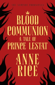 Blood Communion : A Tale of Prince Lestat (The Vampire Chronicles 13)
