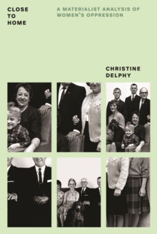 Close to Home : A Materialist Analysis of Women's Oppression