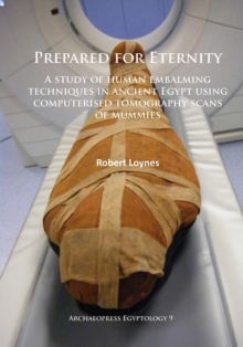 Prepared for Eternity : A study of human embalming techniques in ancient Egypt using computerised tomography scans of mummies