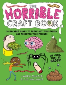 The Horrible Craft Book : 30 Macabre Makes to Freak Out Your Family and Frighten Your Friends