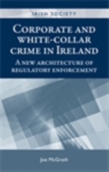 Corporate and white-collar crime in Ireland : A new architecture of regulatory enforcement