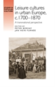 Leisure cultures in urban Europe, c.1700-1870 : A transnational perspective