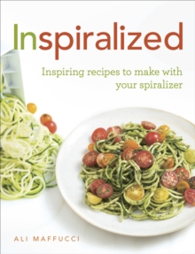 Inspiralized : Inspiring Recipes to Make with Your ...