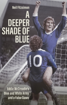 A Deeper Shade of Blue : Eddie Mccreadie's Blue and White Army and a False Dawn
