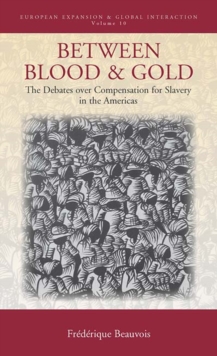 Between Blood and Gold : The Debates over Compensation for Slavery in the Americas