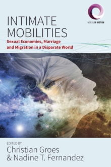 Intimate Mobilities : Sexual Economies, Marriage and Migration in a Disparate World