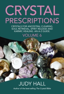 Crystal Prescriptions : Crystals for Ancestral Clearing, Soul Retrieval, Spirit Release and Karmic Healing. An A-Z Guide.