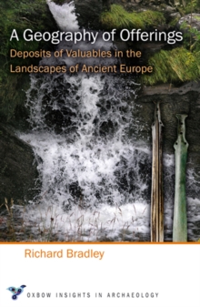 A Geography of Offerings : Deposits of Valuables in the Landscapes of Ancient Europe