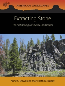 Extracting Stone : The Archaeology of Quarry Landscapes