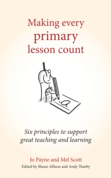 Making Every Primary Lesson Count : Six principles to support great teaching and learning