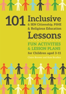 101 Inclusive and SEN Citizenship, PSHE and Religious Education Lessons : Fun Activities and Lesson Plans for Children Aged 3 - 11