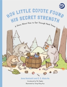 How Little Coyote Found His Secret Strength : A Story About How to Get Through Hard Times