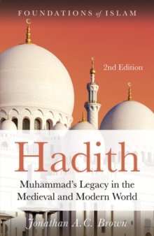 Hadith : Muhammad’s Legacy in the Medieval and Modern World