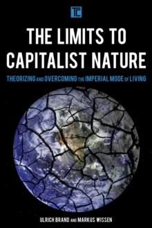 The Limits to Capitalist Nature : Theorizing and Overcoming the Imperial Mode of Living