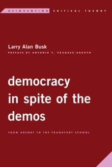 Democracy in Spite of the Demos : From Arendt to the Frankfurt School