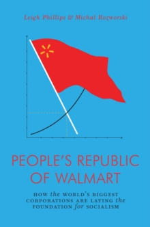 The People's Republic of Walmart : How the World’s Biggest Corporations are Laying the Foundation for Socialism
