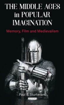 The Middle Ages in Popular Imagination : Memory, Film and Medievalism