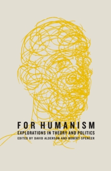 For Humanism : Explorations in Theory and Politics