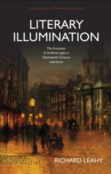 Literary Illumination : The Evolution of Artificial Light in Nineteenth-Century Literature