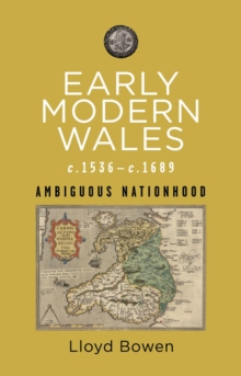 Early Modern Wales c.1536–c.1689 : Ambiguous Nationhood