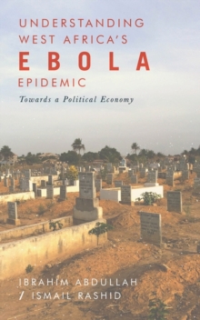 Understanding West Africa's Ebola Epidemic : Towards a Political Economy